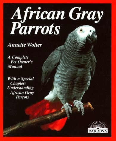African Gray Parrots : A Complete Pet Owner's Manual