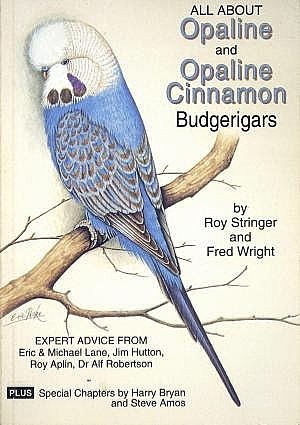 All About Opaline and Opaline Cinnamon Budgerigars by Roy Stringer & Fred Wright