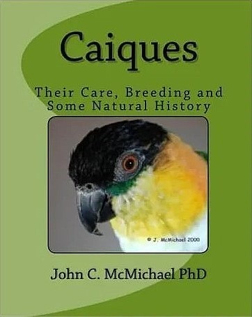 Caiques : Their Care, Breeding and Some Natural History by John C. McMichael